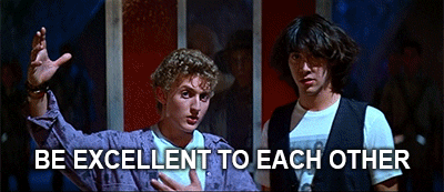 Bill and Ted asking us to be 'Excellent to each other.'